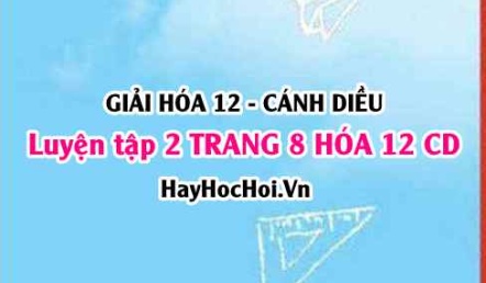 Giải luyện tập 2 trang 8 Hóa 12 Cánh Diều SGK